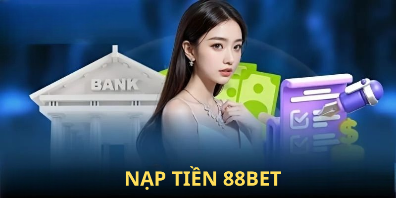 Nạp Tiền 88BET – Hướng Dẫn Quy Trình 3 Bước Đơn Giản
