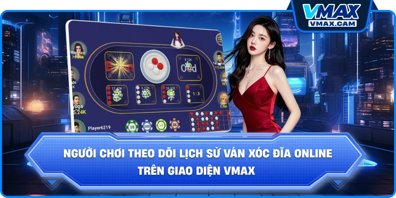 Người chơi theo dõi lịch sử ván xóc đĩa online trên giao diện Vmax